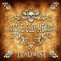 Little Old Mexico by DEAD WEST