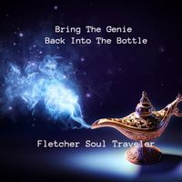 Bring The Genie Back Into The Bottle by Fletcher Soul Traveler