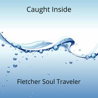Caught Inside by Fletcher Soul Traveler