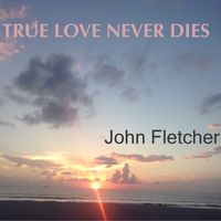 True Love Never Dies by John Franklin Fletcher