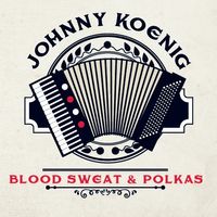Blood Sweat & Polkas by Johnny Koenig