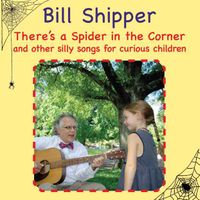 There's a Spider in the Corner and other silly songs for curious children by Bill Shipper