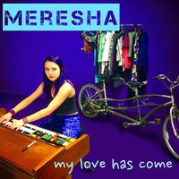 My love has come by Meresha