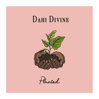 PLANTED by Dahi Divine