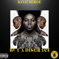 BUT A DISGRACE by KING SERGE