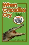 WHEN CROCODILES CRY: 365 MORE AMAZING FACTS ABOUT THE ANIMAL KINGDOM