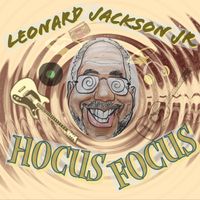 Hocus Focus - new album! by Leonard Jackson Jr.