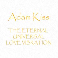 The Eternal Universal Love Vibration by Adam Kiss 