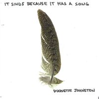 It Sings Because It Has A Song by Duquette Johnston