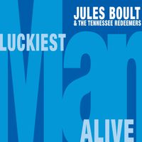 Luckiest Man Alive by Jules Boult & The Tennessee Redeemers