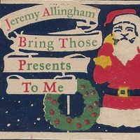 Bring Those Presents To Me by Jeremy Allingham