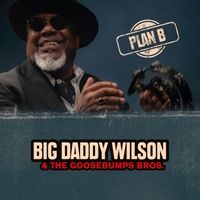 Plan B. by Big Daddy Wilson & The Goosebumps Bros.