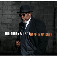 Deep In My Soul by Big Daddy Wilson