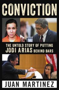 Conviction: The Untold Story of Putting Jodi Arias Behind Bars by Juan Martinez, Lisa Pulitzer
