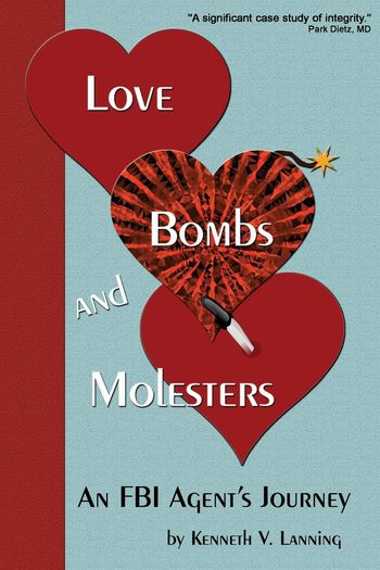 Love, Bombs and Molesters: An FBI Agent's Journey by Kenneth Lanning
