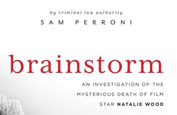 Brainstorm; An Investigation of the Mysterious Death of Natalie Wood by Sam Perroni
