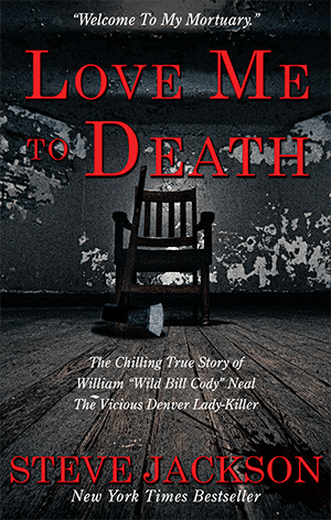 Love Me to Death; the chilling true story of William "Wild Bill Cody" Neal the vicious Denver lady killer by Steve Jackson
