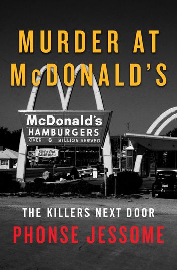 Murder at McDonald's; The Killers Next Door by Phonse Jessome
