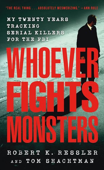 Whoever Fights Monsters; my twenty years tracking serial killers for the F.B.I. by Robert Ressler & Tom Shachtman
