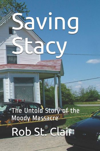 Saving Stacy - the untold story of the Moody massacre by Rob St. Clair
