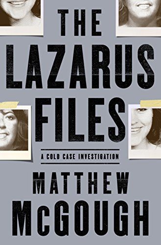 The Lazarus Files a cold case investigation by Matthew McGough
