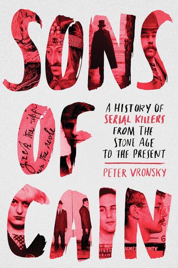 Sons of Cain; A history of serial killers from the Stone Age to the present by Peter Vronsky
