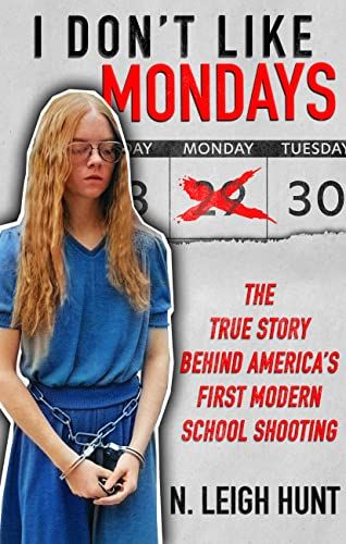 I don't like Mondays: the true story behind America's first modern school shooting by N. Leigh Hunt
