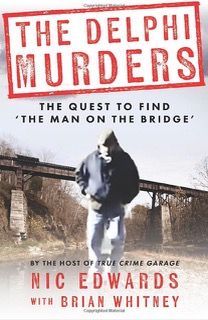 The Delphi Murders; the quest to find the man on the bridge by Nic Edwards and Brian Whitney
