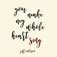 You Make My Whole Heart Sing by Jeff Anderson