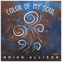 'Color Of My Soul' by Brian Allison  by Brian Allison