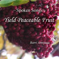 Spoken Songs - YIELD PEACEABLE FRUIT by Barri Armitage