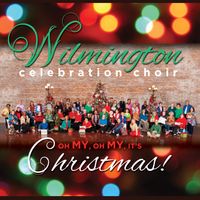 Oh My, Oh My, it's Christmas! by WILMINGTON CELEBRATION CHOIR