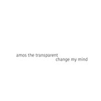 Change My Mind by Amos The Transparent