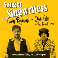 SONGER SINGWRITERS w/ Corin Raymond and David Gillis