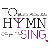 To Hymn/Him I Sing - Chapter One by Johnetta Alston Lake