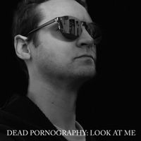 Look At Me Single by Dead Pornography