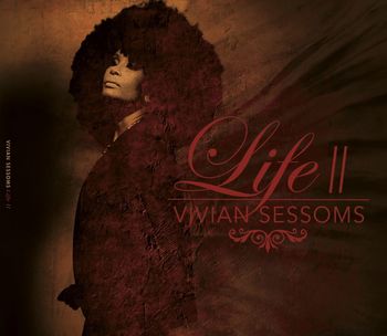 VIVIAN SESSOMS|LIFE II - All production, all vox, some arranging, some writing
