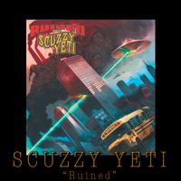 “Ruined" by Scuzzy Yeti