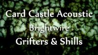 Card Castle Acoustic, Brightwire, and Grifters & Shills
