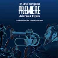 Premiere: A Collection Of Originals by The Adrian Ruiz Quintet