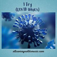 I Try (COVID Blues) by Alison Reynolds
