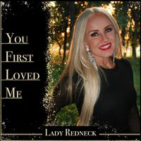 You First Loved Me by Lady Redneck
