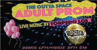 THE OUTTA SPACE ADULT PROM w/ Live music by TORPEDO LOS!!!