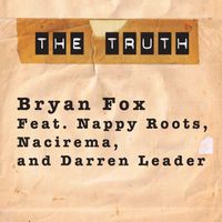 The Truth by Bryan Fox ft Nappy Roots, Nacirema and Darren Leader