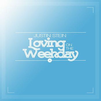 "Loving on the Weekday" (single) - Justin Stein - 2014
