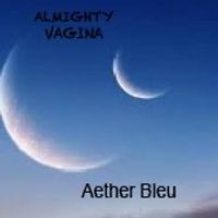 Almighty Vagina by Aether Bleu