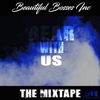 Bear With Us The Mixtape by Beautiful Bosses Inc