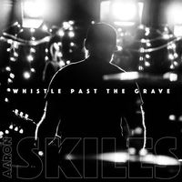 Whistle Past The Grave by Aaron Skiles