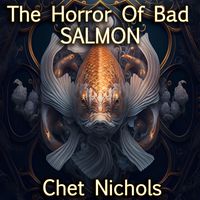 The Horror Of Bad Salmon by Chet Nichols