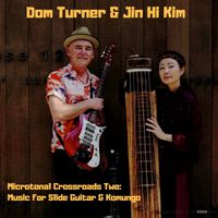 Microtonal Crossroads Two: Music for Korean Komungo & Slide Guitar by Dom Turner & Jin Hi Kim